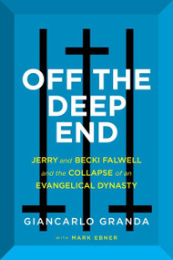 Off the Deep End (Jerry and Becki Falwell and the Collapse of an Evangelical Dynasty) by Giancarlo Granda, Mark Ebner, 9780063227347