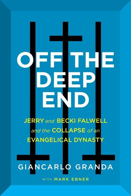 Off the Deep End (Jerry and Becki Falwell and the Collapse of an Evangelical Dynasty) by Giancarlo Granda, Mark Ebner, 9780063227347
