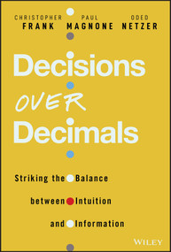 Decisions Over Decimals (Striking the Balance between Intuition and Information) by Christopher J. Frank, Paul F. Magnone, Oded Netzer, 9781119898481