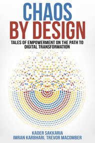 Chaos by Design (Tales of Empowerment on the Path to Digital Transformation) by Kader Sakkaria, Imran Karbhari, Trevor Macomber, 9781637350256