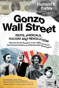 Gonzo Wall Street (RIOTS,RADICALS,RACISM AND REVOLUTION: How the Go-Go Bankers of the 1960s Crashed the Financial System and Bamboozled Washington) by Richard E. Farley, 9781682451984