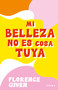 Mi belleza no es cosa tuya (Spanish Edition) by Florence Given, 9786070782657