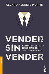 Vender sin vender: Estrategias para negociar con sentido humano / Sell Without Selling (Spanish Edition) by Álvaro Aldrete Morfín, 9786070782787