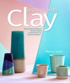 Lessons with Clay (Step-by-Step Techniques for Colorful Designs in Hand-Thrown and Hand-Built Tableware) by Melisa Dora, 9780764364693