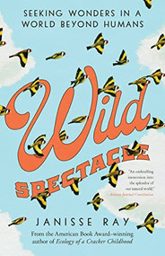 Wild Spectacle (Seeking Wonders in a World beyond Humans) by Janisse Ray, 9781595349873