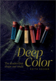 Deep Color (The Shades That Shape Our Souls) by Keith Recker, 9780764364419