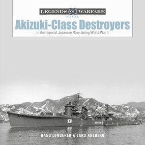 Akizuki-Class Destroyers (In the Imperial Japanese Navy during World War II) by Hans Lengerer, Lars Ahlberg, 9780764365096