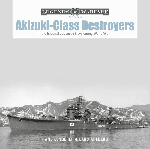 Akizuki-Class Destroyers (In the Imperial Japanese Navy during World War II) by Hans Lengerer, Lars Ahlberg, 9780764365096