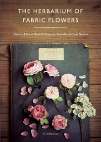 The Herbarium of Fabric Flowers (Twenty Flower Brooch Projects Translated from Nature) by Utopiano, 9780764364211