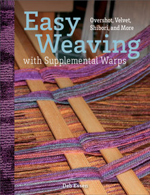 Easy Weaving with Supplemental Warps (Overshot, Velvet, Shibori, and More) by Deb Essen, 9780764364709