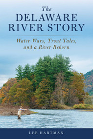 The Delaware River Story (Water Wars, Trout Tales, and a River Reborn) - 9780811772259 by Lee Hartman, 9780811772259