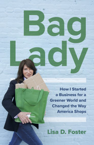 Bag Lady (How I Started a Business for a Greener World and Changed the Way America Shops) by Lisa  D. Foster, 9781803411668