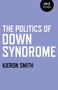 The Politics of Down Syndrome by Kieron Smith, 9781846946134