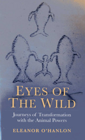 Eyes of the Wild (Journeys of Transformation with the Animal Powers) by Eleanor O'Hanlon, 9781846949579