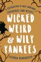 Wicked Weird & Wily Yankees (A Celebration of New England's Eccentrics and Misfits) by Stephen Gencarella, 9781493032662