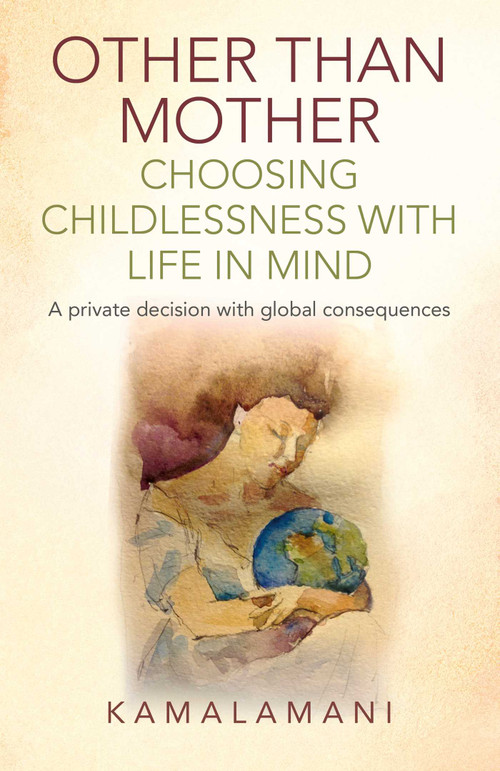 Other Than Mother - Choosing Childlessness with Life in Mind (A Private Decision With Global Consequences) by Kamalamani, 9781782798200