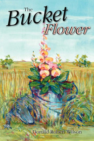 The Bucket Flower by Donald R Wilson, 9781561646173