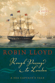 Rough Passage to London (A Sea Captain's Tale, A Novel) by Robin Lloyd, 9781493036936