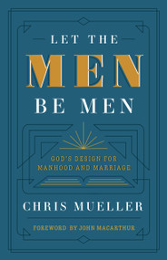 Let The Men Be Men (God's Design for Manhood and Marriage) by Chris Mueller, 9781636640594