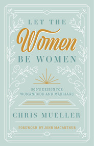 Let The Women Be Women (God's Design for Womanhood and Marriage) by Chris Mueller, 9781636641225