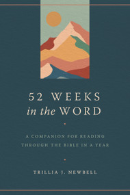 52 Weeks in the Word (A Companion for Reading through the Bible in a Year) by Trillia J Newbell, 9780802428356