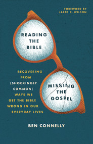 Reading the Bible, Missing the Gospel (Recovering from (Shockingly Common) Ways We Get the Bible Wrong in Our Everyday Lives) by Ben Connelly, Jared C Wilson, 9780802428493