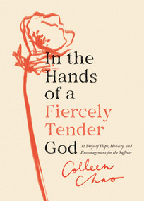 In the Hands of a Fiercely Tender God (31 Days of Hope, Honesty, and Encouragement for the Sufferer) by Colleen Chao, 9780802429902
