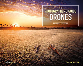 The Photographer's Guide to Drones, 2nd Edition by Colin Smith, 9781681988993