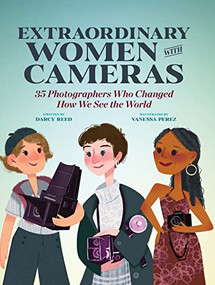 Extraordinary Women with Cameras (35 Photographers Who Changed How We See the World) by Vanessa Perez, Darcy Reed, 9781681988795