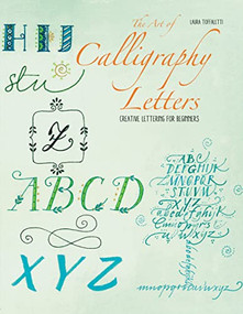 The Art of Calligraphy Letters (Creative Lettering for Beginners) by Laura Toffaletti, 9781684810307