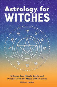 Astrology for Witches (Enhance Your Rituals, Spells, and Practices with the Magic of the Cosmos) by Michael Herkes, 9781638785743