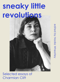 Sneaky Little Revolutions (Selected essays of Charmian Clift) by Nadia Wheatley, Charmian Clift, 9781742237442