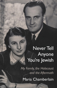 Never Tell Anyone You're Jewish (My Family, the Holocaust and the Aftermath) by Maria Chamberlain, 9781803710143