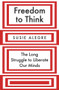 Freedom to Think (The Long Struggle to Liberate Our Minds) - 9781838951535 by Susie Alegre, 9781838951535