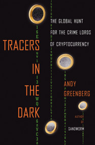 Tracers in the Dark (The Global Hunt for the Crime Lords of Cryptocurrency) by Andy Greenberg, 9780385548090