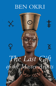 The Last Gift of the Master Artists (A Novel) by Ben Okri, 9781635422795