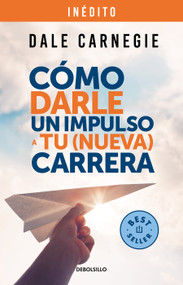 Cómo darle un impulso a tu (nueva) carrera / How to Give Your (New) Career a Boost (Spanish Edition) by Dale Carnegie, 9786073811682