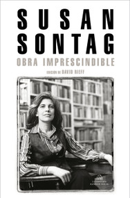 Susan Sontag: Obra imprescindible / Susan Sontag: Essential Works (Edición de David Rieff) (Spanish Edition) by Susan Sontag, David Rieff, 9788439736400