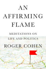 An Affirming Flame (Meditations on Life and Politics) by Roger Cohen, 9780593321522