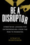 Be a Disruptor (Streetwise Lessons for Entrepreneurs-from the Mob to Mandates) by Stratis Morfogen, 9781510773769