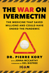 War on Ivermectin (The Medicine that Saved Millions and Could Have Ended the Pandemic) by Pierre Kory, Jenna McCarthy, Del Bigtree, 9781510773868