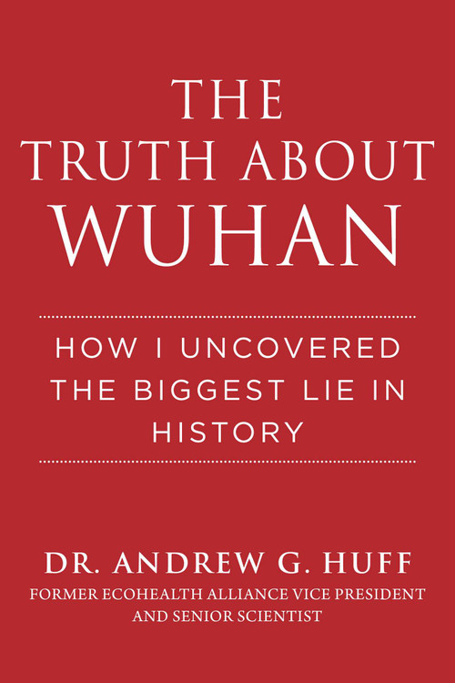 The Truth about Wuhan (How I Uncovered the Biggest Lie in History) by Andrew G. Huff, 9781510773882