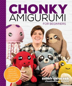 Chonky Amigurumi (How to Crochet Amazing Critters & Creatures with Chunky Yarn) by Sarah Csiacsek, 9780744059205