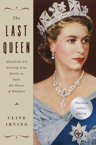 The Last Queen (Elizabeth II's Seventy Year Battle to Save the House of Windsor: The Platinum Jubilee Edition) by Clive Irving, 9781639362875