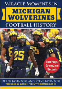Miracle Moments in Michigan Wolverines Football History (Best Plays, Games, and Records) - 9781683584612 by Derek Kornacki, Steve Kornacki, Glenn E. "Shemy" Schembechler, 9781683584612