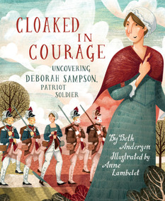 Cloaked in Courage (Uncovering Deborah Sampson, Patriot Soldier) by Beth Anderson, Anne Lambelet, 9781635926101