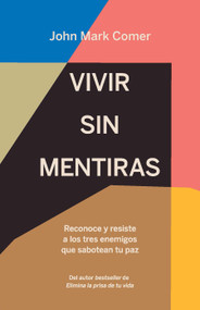 Vivir sin mentiras: Reconoce y resiste a los tres enemigos que sabotean tu paz / Live No Lies: Resisting the World, the Flesh, and.. (Spanish Edition) by John Mark Comer, 9781644734988