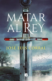 Matar al Rey / To Kill the King (Spanish Edition) by José Luis Corral, 9788466671200