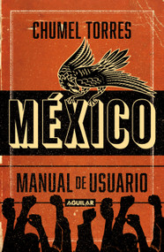 México, manual de usuario / Mexico, User Manual (Spanish Edition) by Chumel Torres, 9786073811156