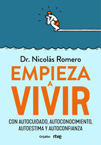 Empieza a vivir: Con autocuidado, autoconocimiento, autoestima y autoconfianza / Start Living (Spanish Edition) by Dr. Nicolás Romero, 9788418055348